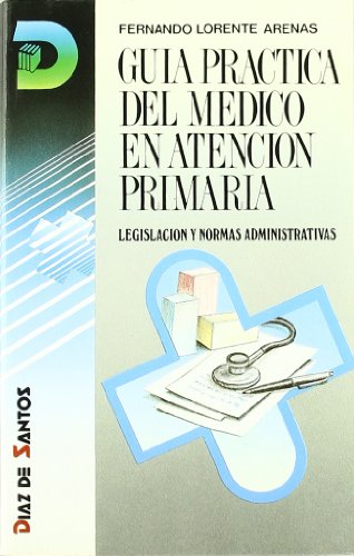 GUÍA PRÁCTICA DEL MÉDICO EN ATENCIÓN PRIMARIA. LEGISLACIÓN Y NORMAS ADMINISTRATIVAS.
