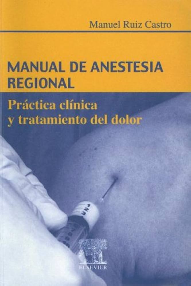 MANUAL DE ANESTESIA REGIONAL. PRÁCTICA CLÍNICA Y TRATAMIENTO DEL DOLOR
