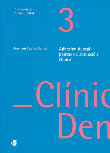 CUADERNOS DE CLÍNICA DENTAL 3. ADHESIÓN DENTAL: PAUTAS DE ACTUACIÓN CLÍNICA