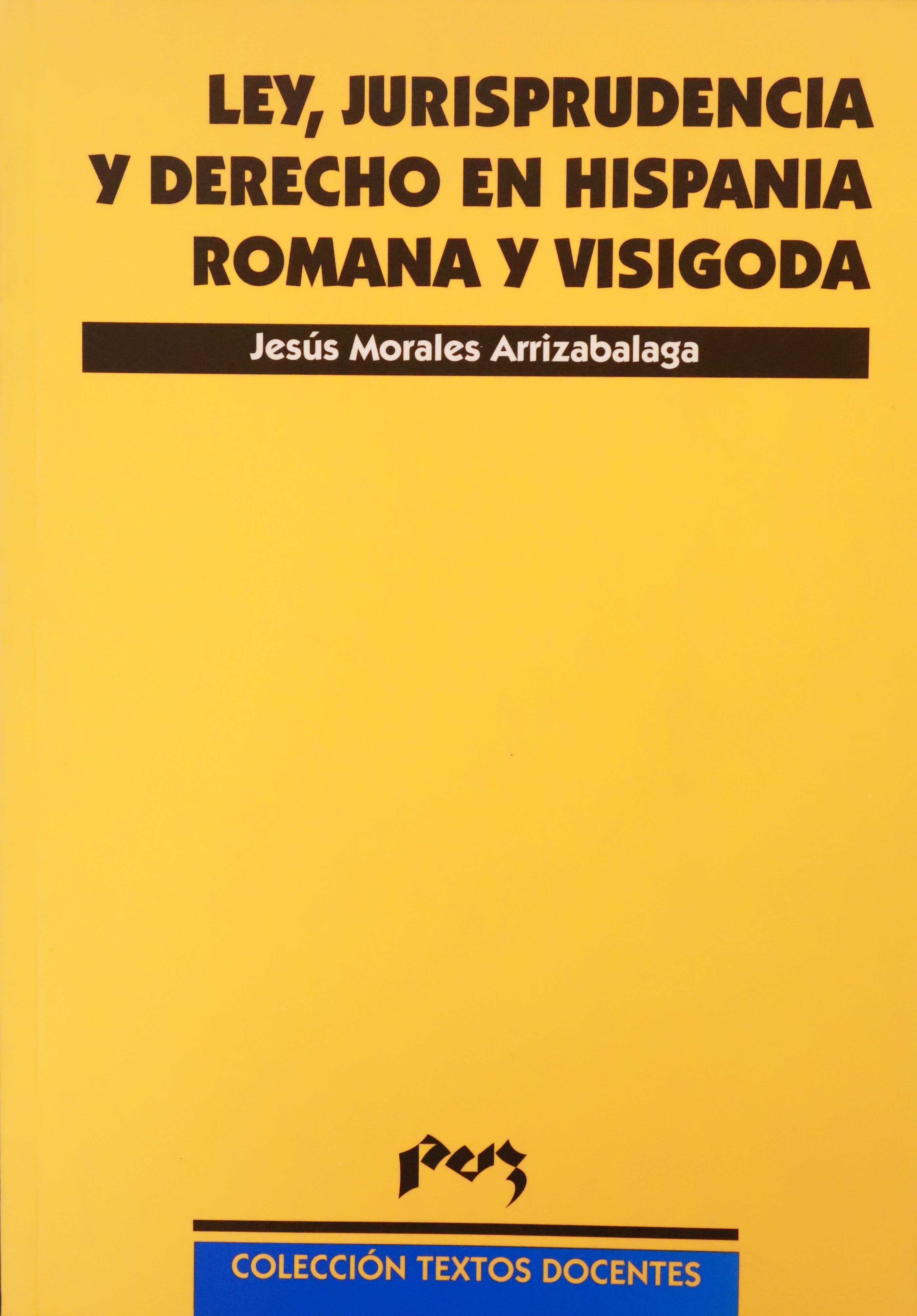 LEY, JURISPRUDENCIA Y DERECHO EN HISPANIA ROMANA Y VISIGODA