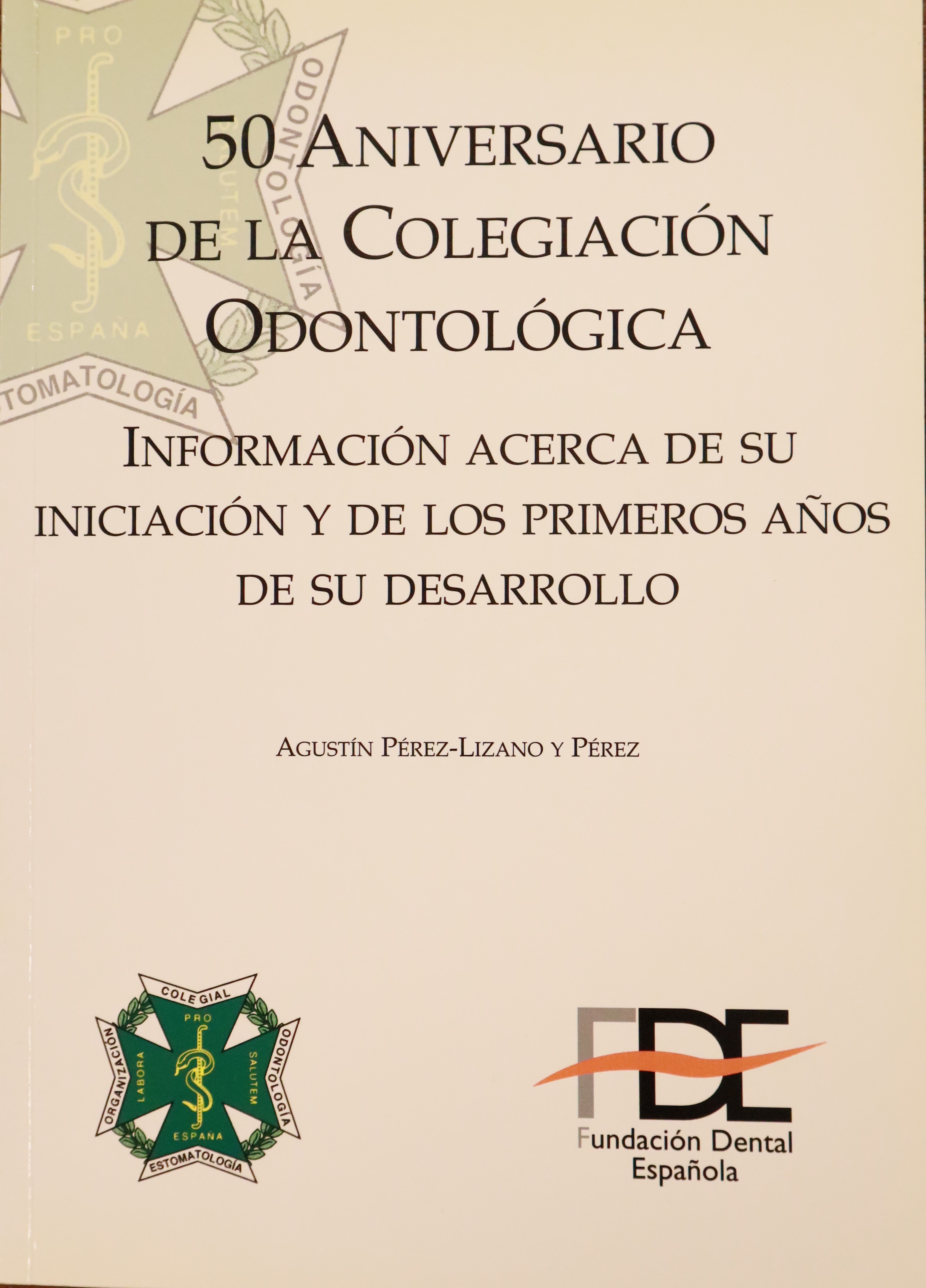 50 ANIVERSARIO DE LA COLEGIACIÓN ODONTOLÓGICA: INFORMACIÓN ACERCA DE SU INICIACIÓN Y DE LOS PRIMEROS AÑOS DE SU DESARROLLO