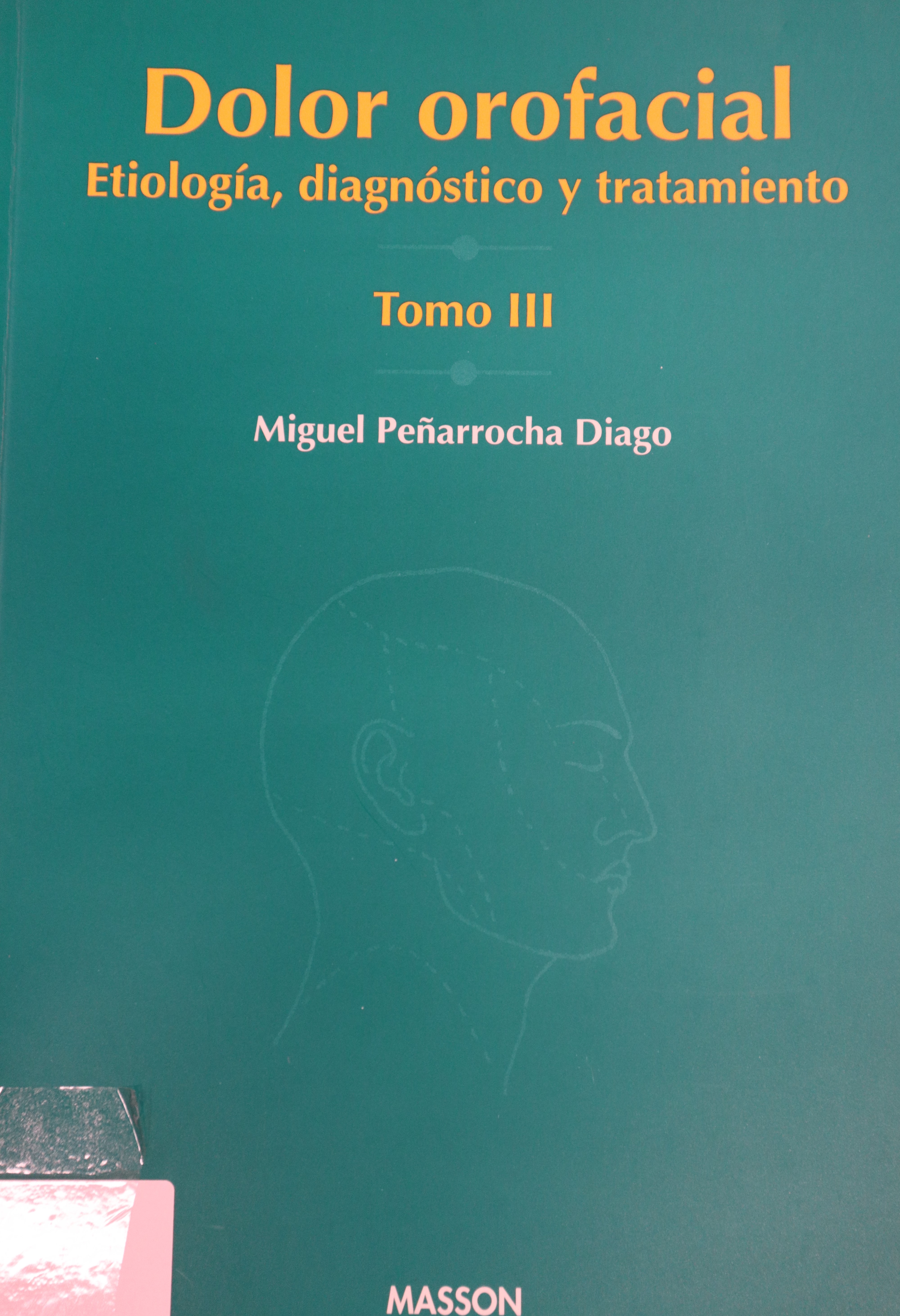 DOLOR OROFACIAL: ETIOLOGÍA, DIAGNÓSTICO Y TRATAMIENTO TOMO III