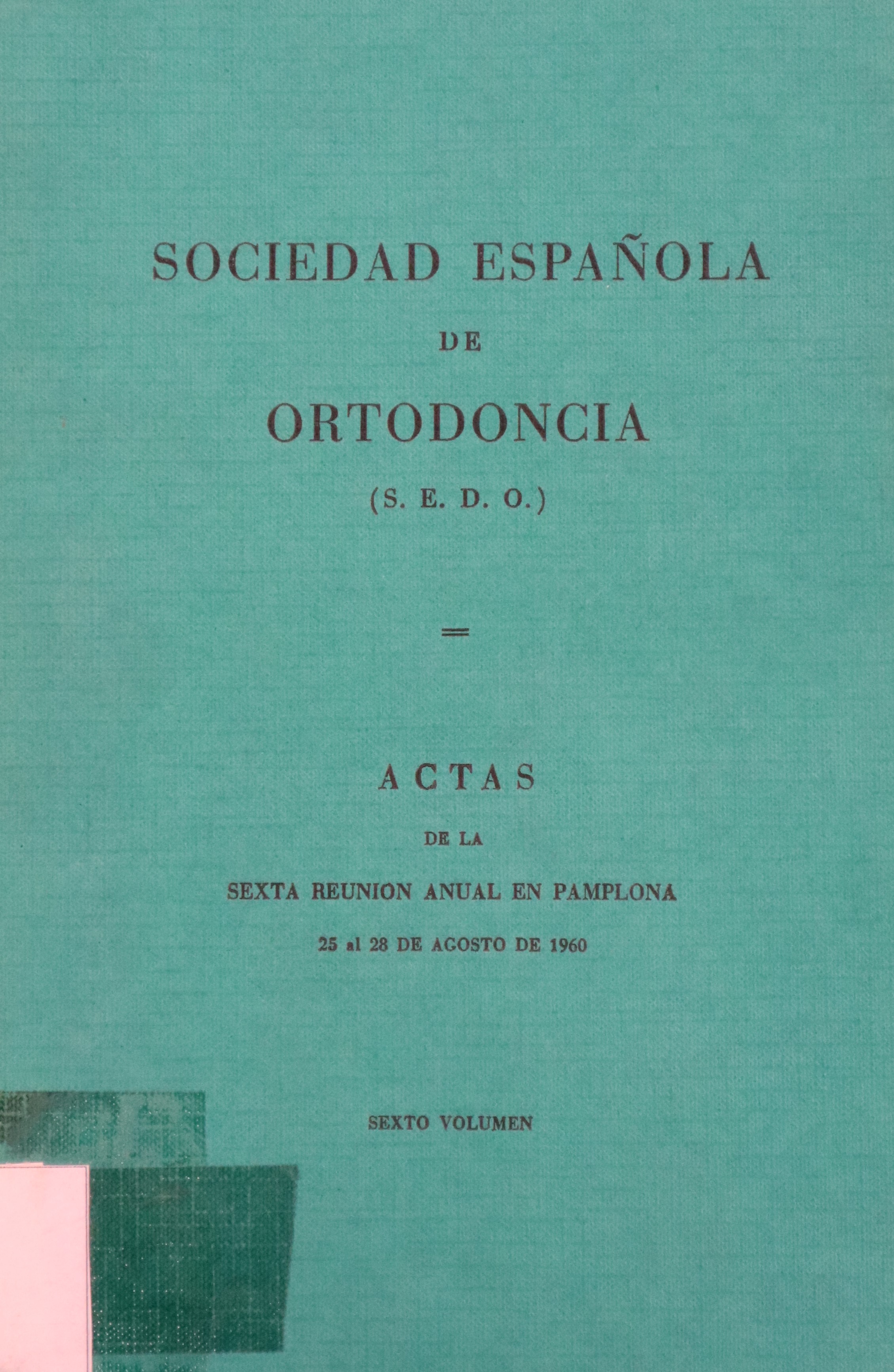 SOCIEDAD ESPAÑOLA DE ORTODONCIA: ACTAS DE LA SEXTA REUNIÓN ANUAL EN PAMPLONA 1960