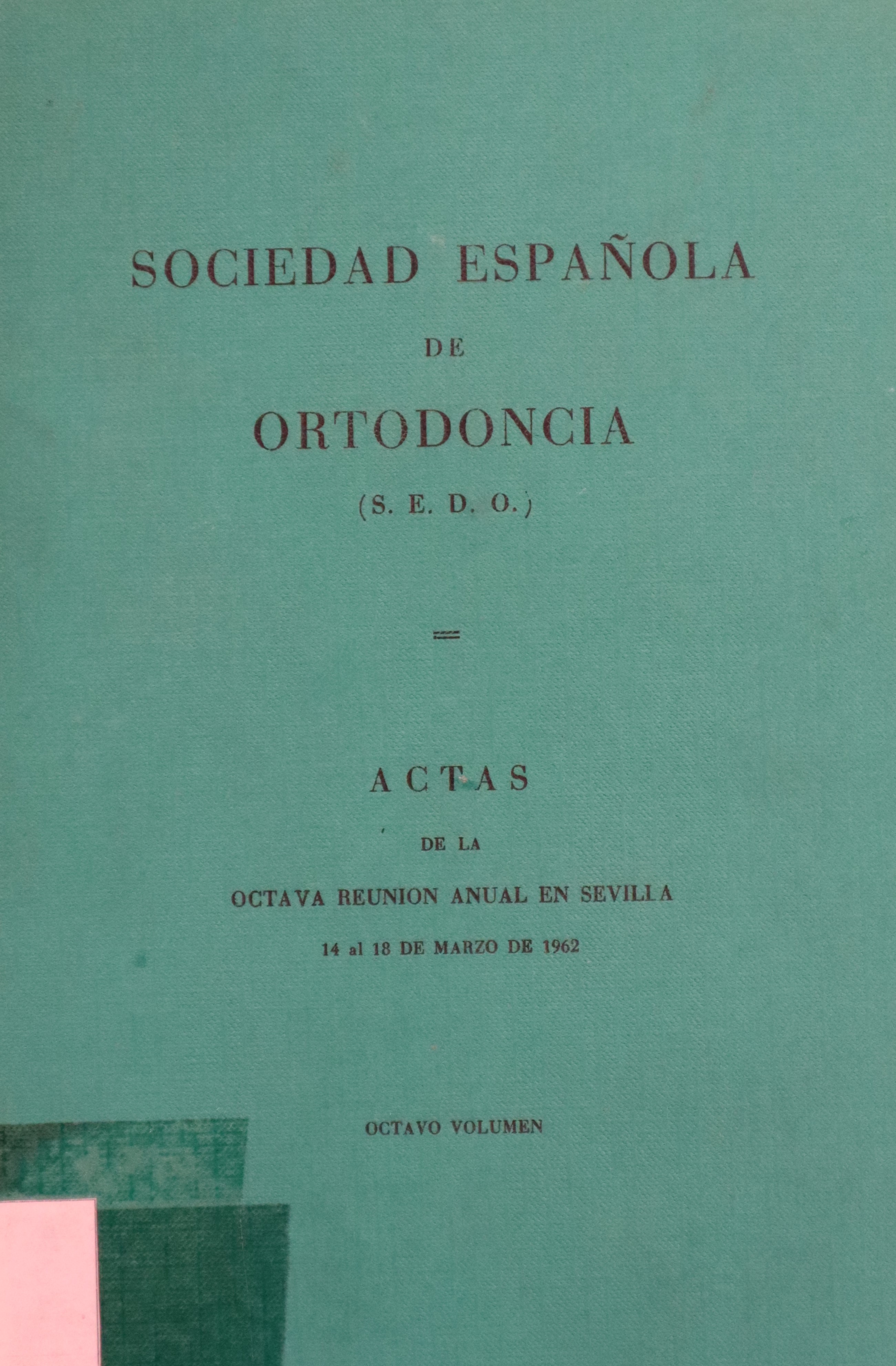 SOCIEDAD ESPAÑOLA DE ORTODONCIA: ACTAS DE LA OCTAVA REUNIÓN ANUAL EN SEVILLA 1962