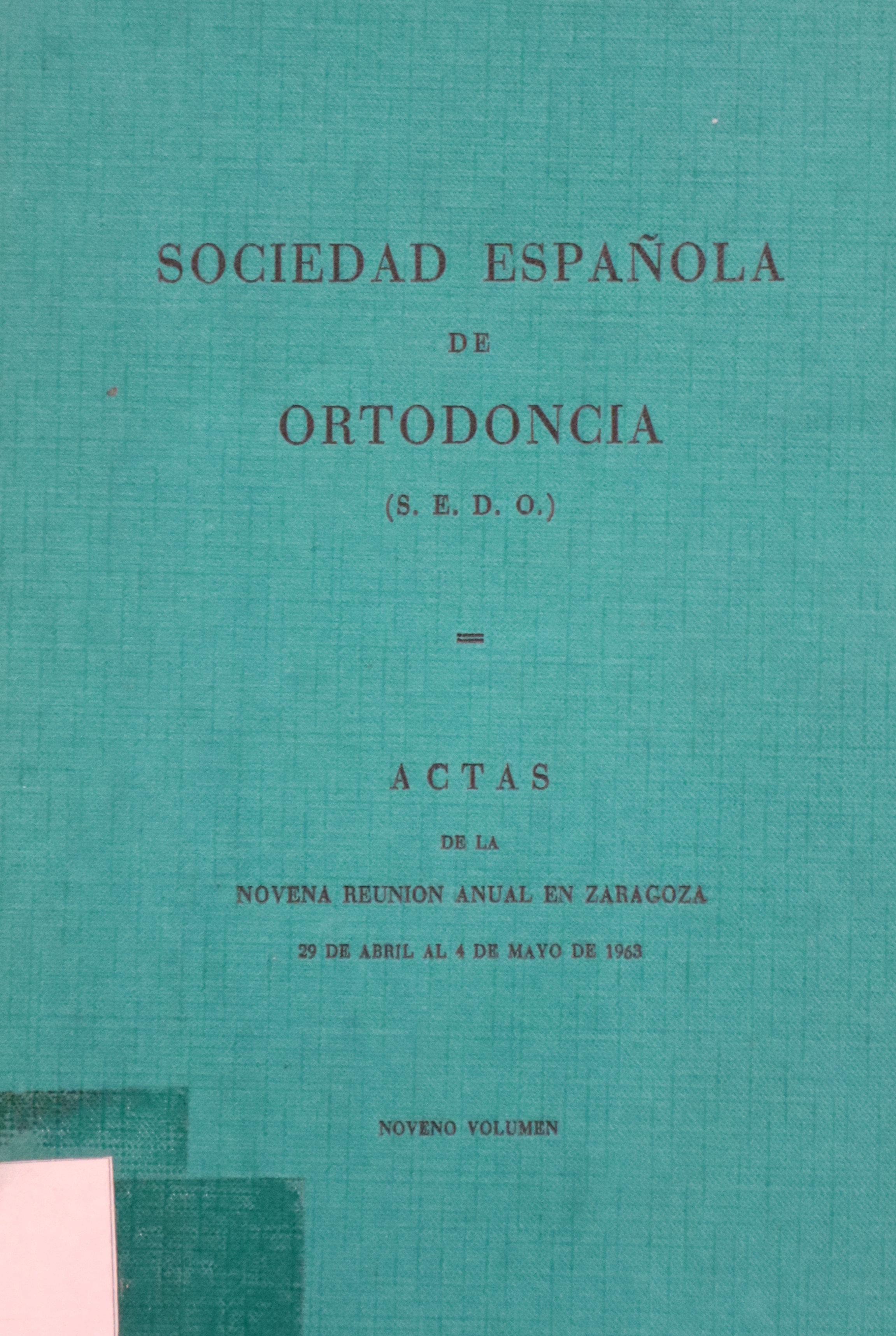 SOCIEDAD ESPAÑOLA DE ORTODONCIA: ACTAS DE LA NOVENA REUNIÓN ANUAL EN ZARAGOZA 1963