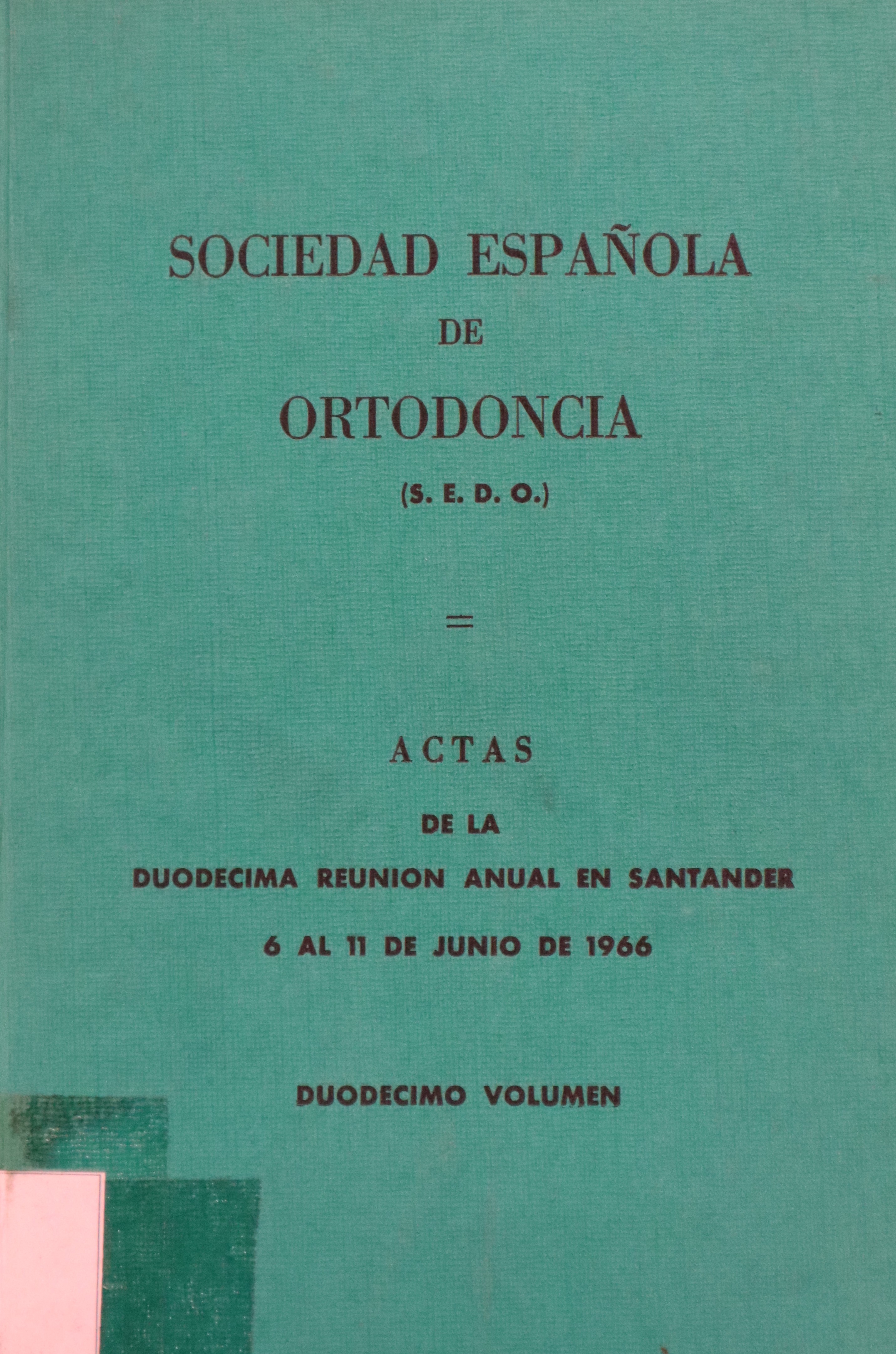 SOCIEDAD ESPAÑOLA DE ORTODONCIA: ACTAS DE LA DUODECIMA REUNIÓN ANUAL EN SANTANDER 1966
