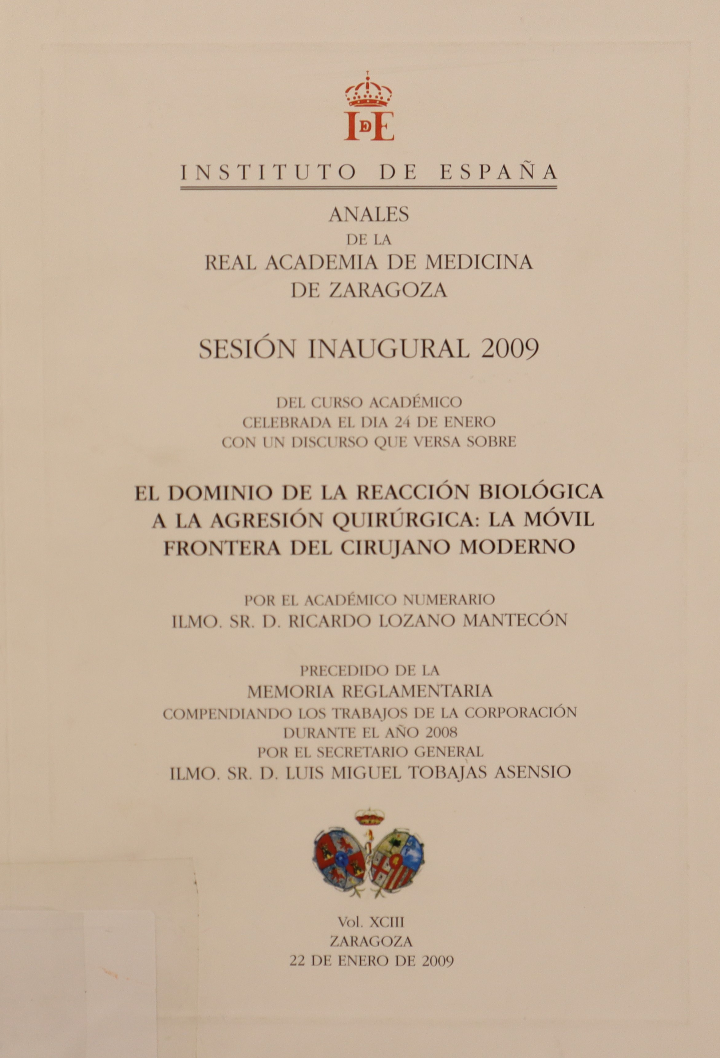 ANALES DE LA REAL ACADEMIA DE MEDICINA DE ZARAGOZA. SESIÓN INAUGURAL 2009 DEL CURSO ACADÉMICO CELEBRADA EL DÍA 24 DE ENERO CON UN DISCURSO QUE VERSA SOBRE EL DOMINIO DE LA REACCIÓN VIOLÓGICA A LA AGRESIÓN QUIRÚRGICA: LA MÓVIL FRONTERA DEL CIRUJANO MODERNO. VOL. XCIII