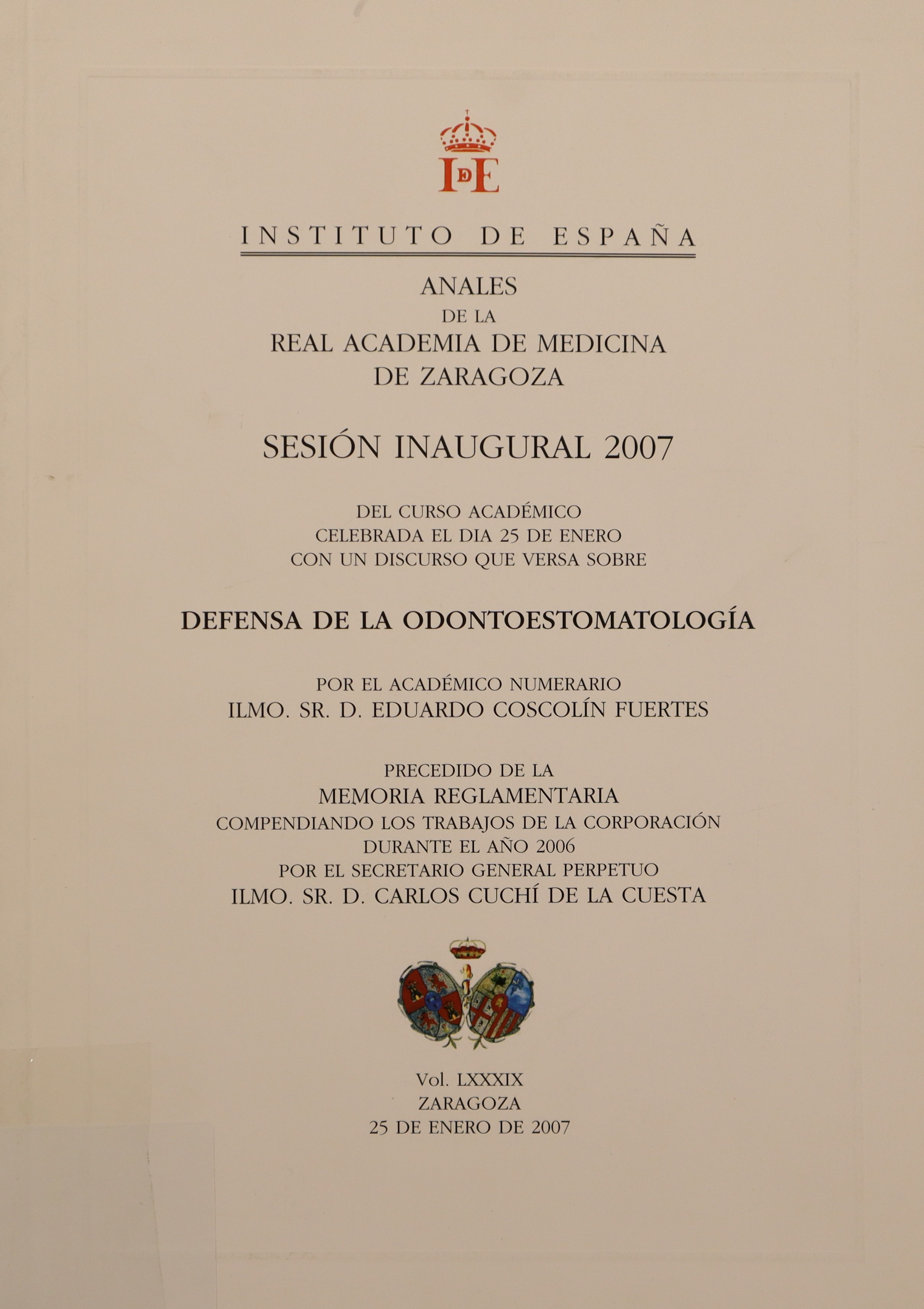 ANALES DE LA REAL ACADEMIA DE MEDICINA DE ZARAGOZA. SESIÓN INAUGURAL 2007 DEL CURSO ACADÉMICO CELEBRADA EL DÍA 25 DE ENERO CON UN DISCURSO QUE VERSA SOBRE DEFENSA DE LA ODONTOESTOMATOLOGÍA. VOL. LXXXIX