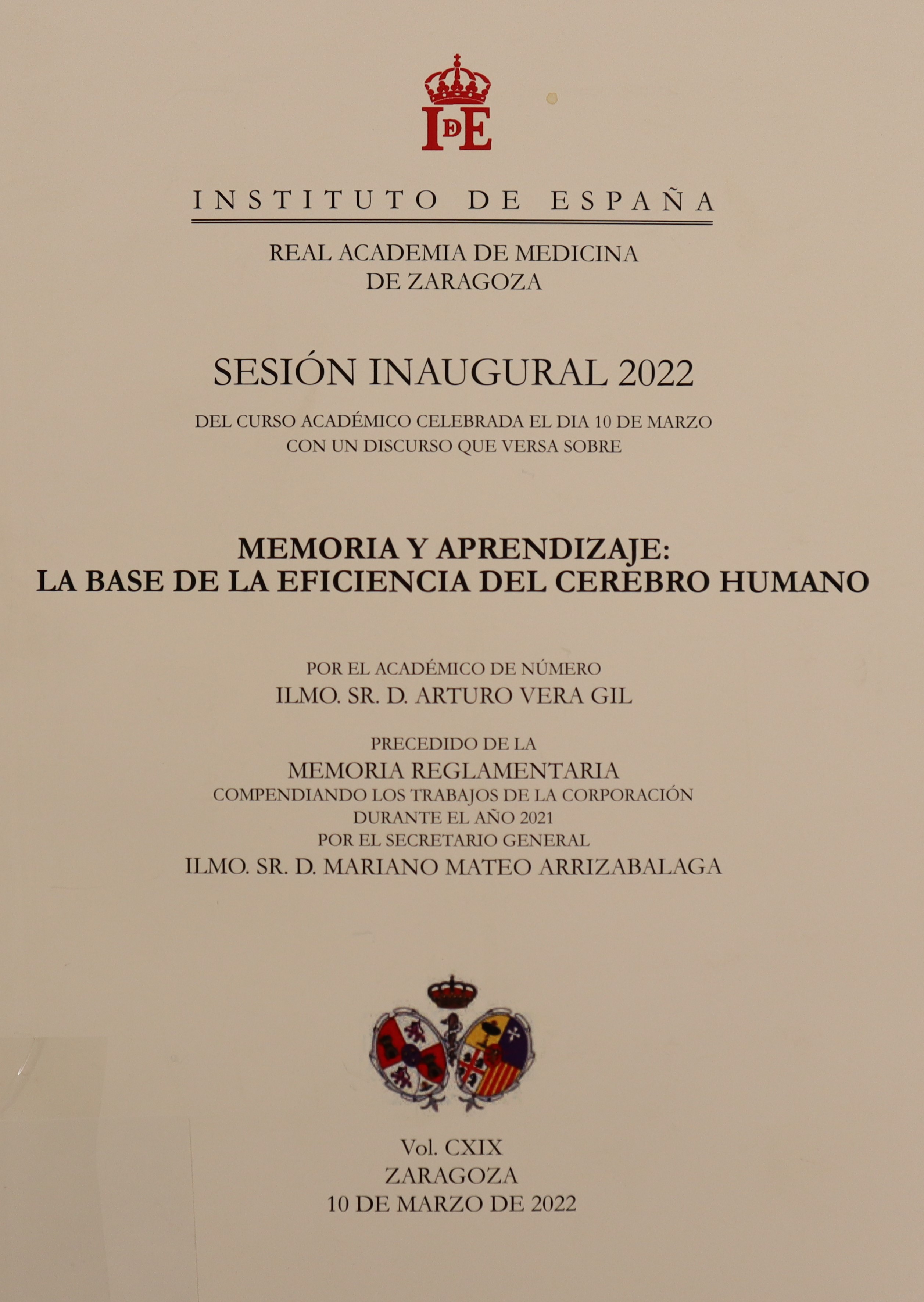 REAL ACADEMIA DE MEDICINA DE ZARAGOZA. SESIÓN INAUGURAL 2022 DEL CURSO ACADÉMICO CELEBRADA EL DÍA 10 DE MARZO CON UN DISCURSO QUE VERSA SOBRE MEMORIA Y APRENDIZAJE: LA BASE DE LA EFICIENCIA DEL CEREBRO HUMANO. VOL. CXIX