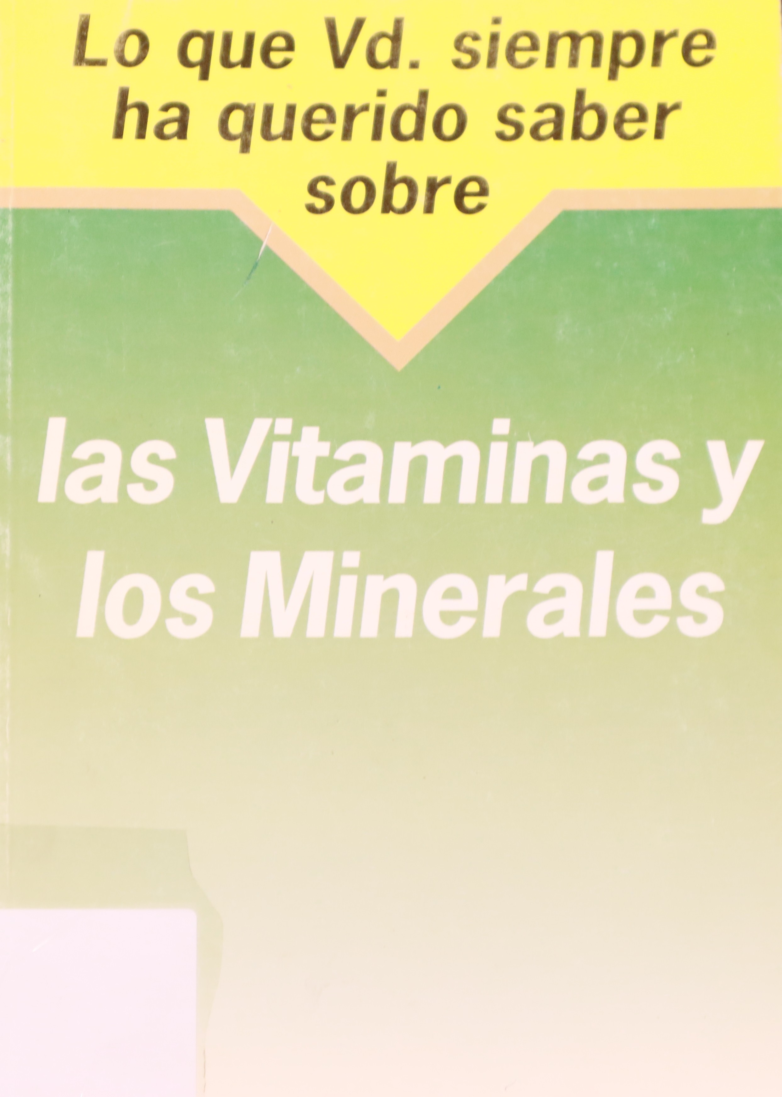 LO QUE VD. SIEMPRE HA QUERIDO SABER SOBRE LAS VITAMINAS Y LOS MINERALES